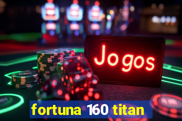 fortuna 160 titan