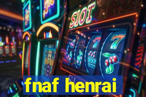 fnaf henrai