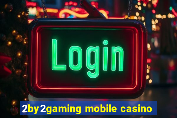 2by2gaming mobile casino