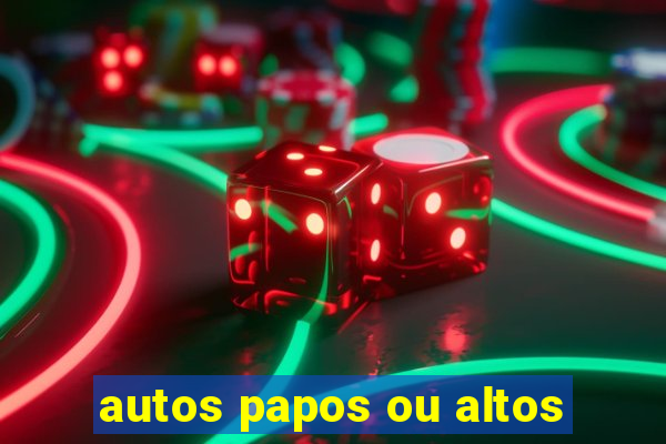 autos papos ou altos