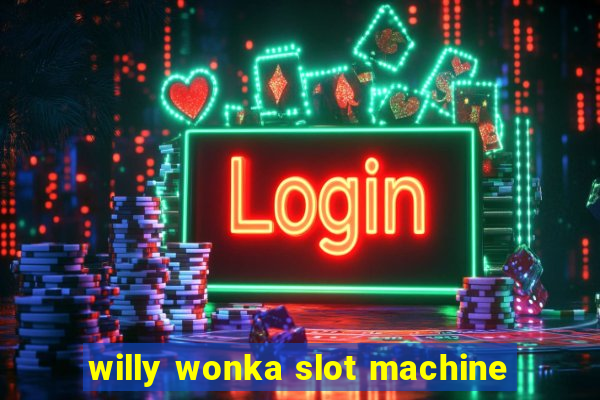 willy wonka slot machine