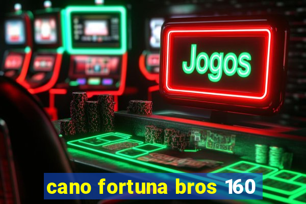 cano fortuna bros 160