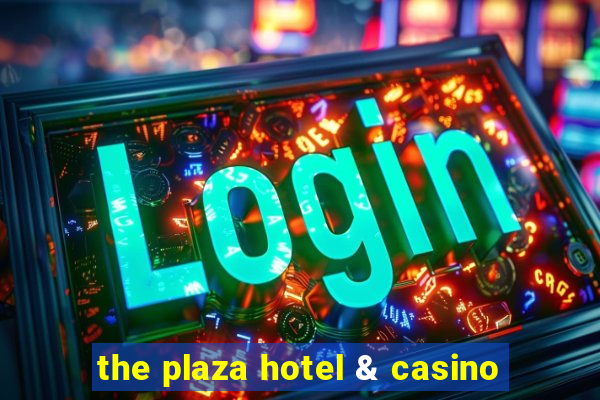 the plaza hotel & casino