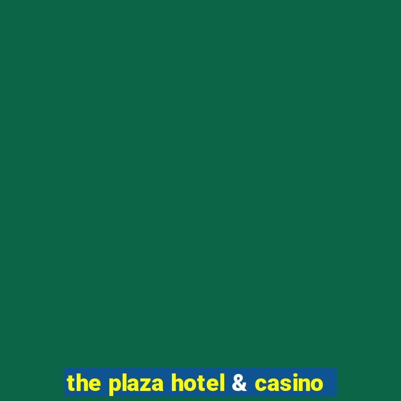 the plaza hotel & casino