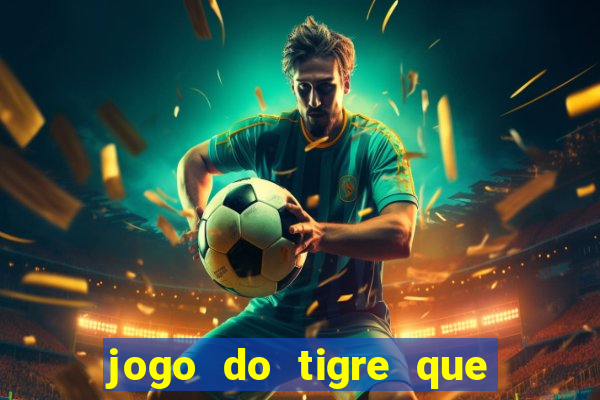 jogo do tigre que ganha dinheiro é verdade