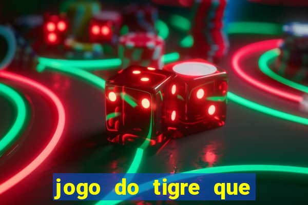 jogo do tigre que ganha dinheiro é verdade