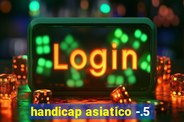 handicap asiatico -.5