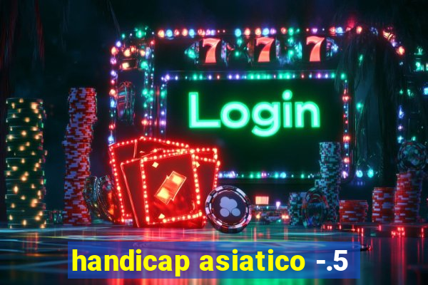 handicap asiatico -.5