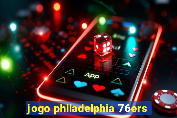 jogo philadelphia 76ers