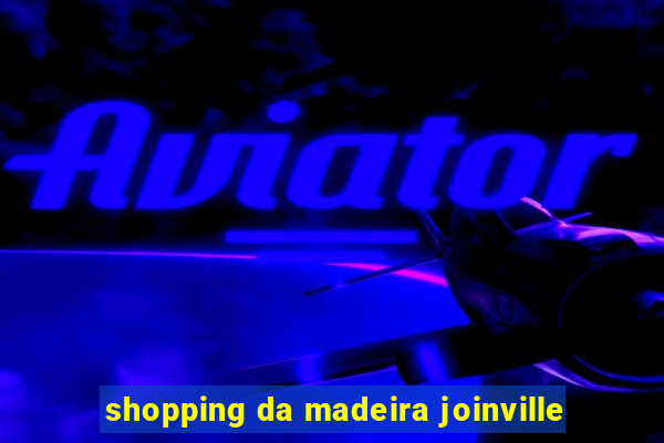 shopping da madeira joinville