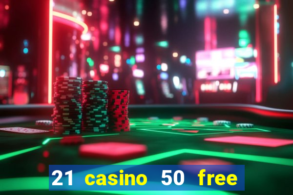 21 casino 50 free spins no deposit