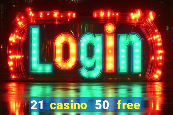 21 casino 50 free spins no deposit