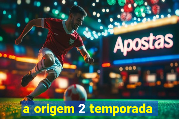 a origem 2 temporada