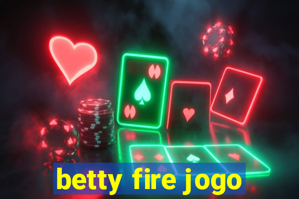 betty fire jogo