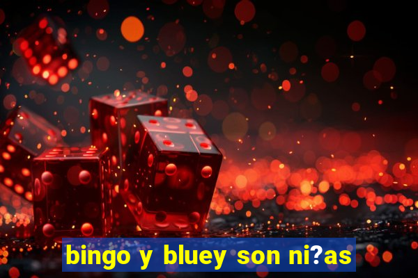 bingo y bluey son ni?as