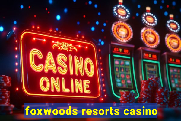 foxwoods resorts casino