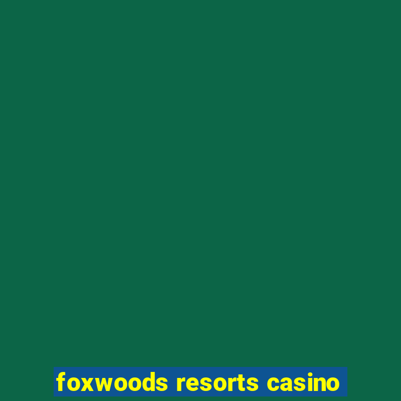 foxwoods resorts casino