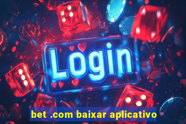 bet .com baixar aplicativo