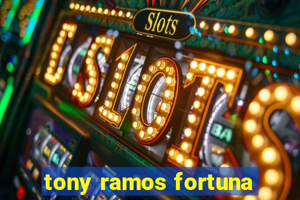 tony ramos fortuna