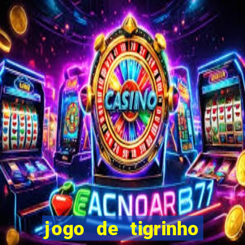 jogo de tigrinho para ganhar dinheiro