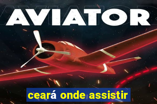 ceará onde assistir