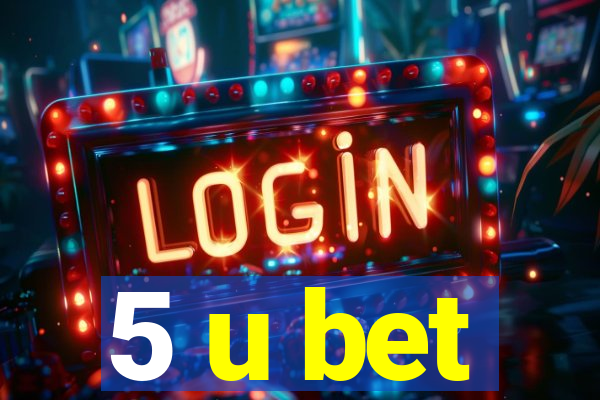 5 u bet