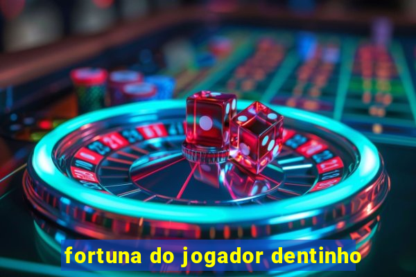 fortuna do jogador dentinho