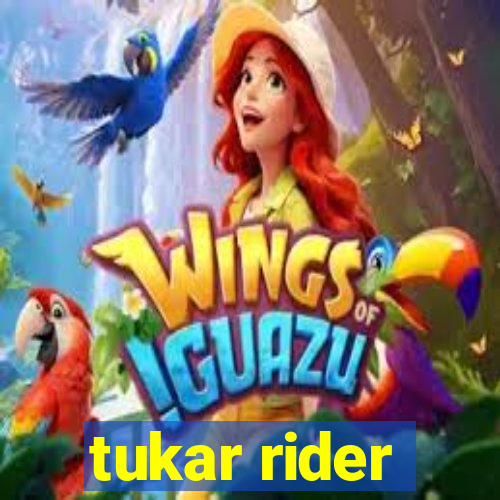 tukar rider