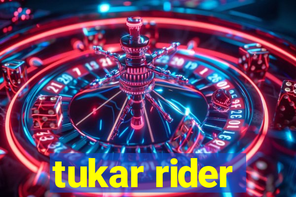 tukar rider