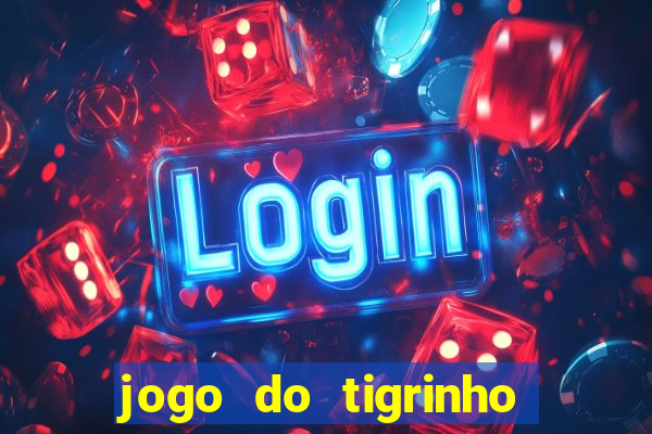 jogo do tigrinho de aposta