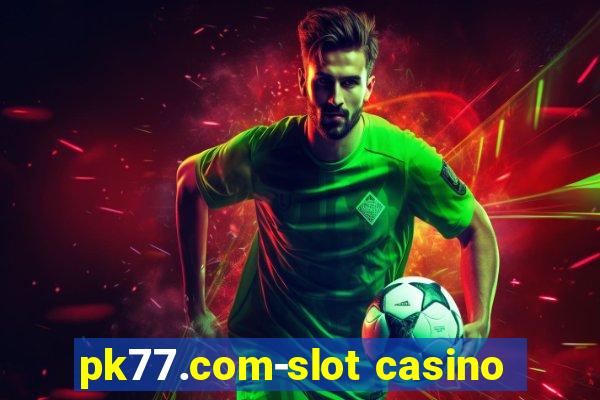 pk77.com-slot casino