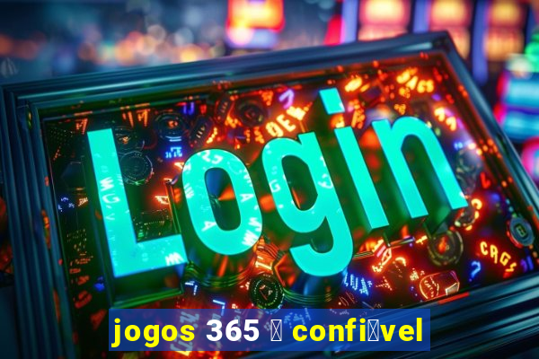 jogos 365 茅 confi谩vel