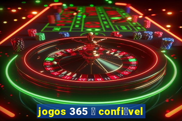 jogos 365 茅 confi谩vel