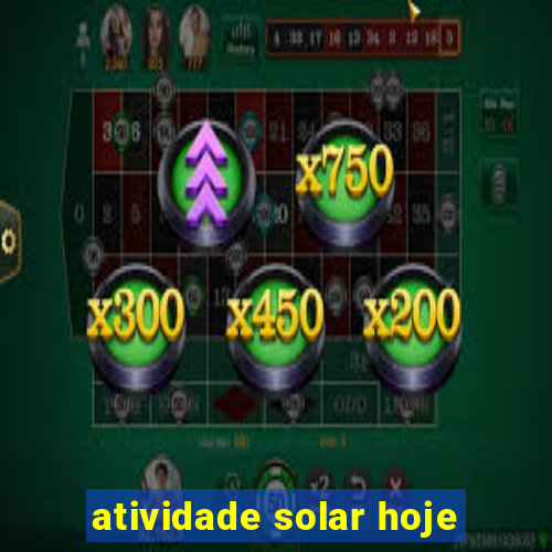 atividade solar hoje