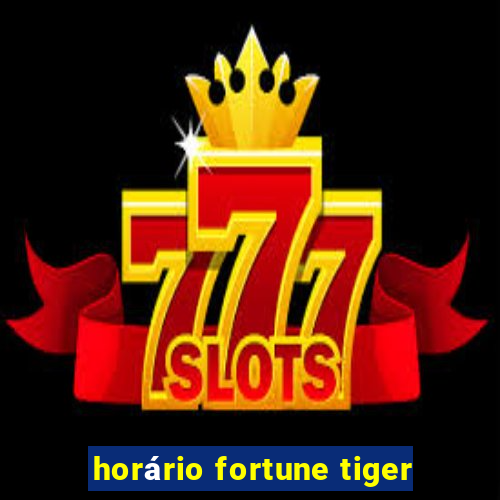 horário fortune tiger