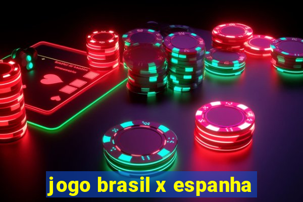 jogo brasil x espanha