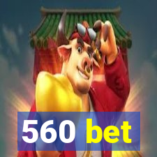 560 bet