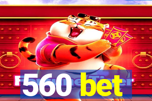 560 bet