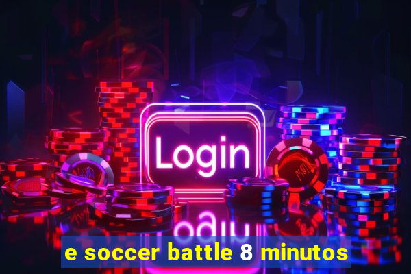 e soccer battle 8 minutos