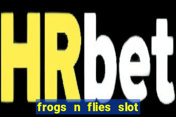 frogs n flies slot real money