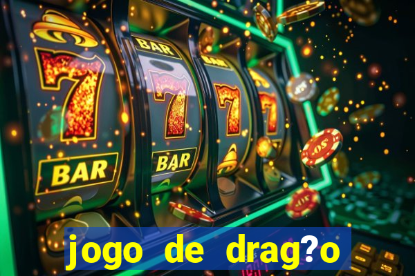 jogo de drag?o para celular