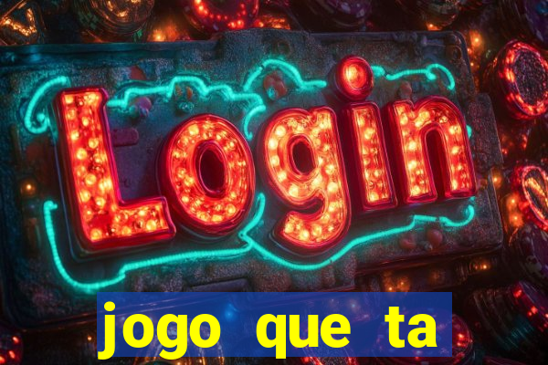 jogo que ta ganhando dinheiro