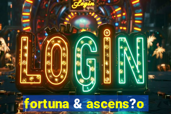 fortuna & ascens?o