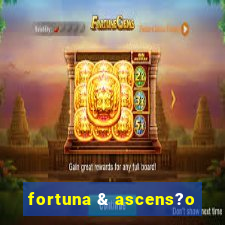 fortuna & ascens?o