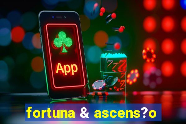 fortuna & ascens?o