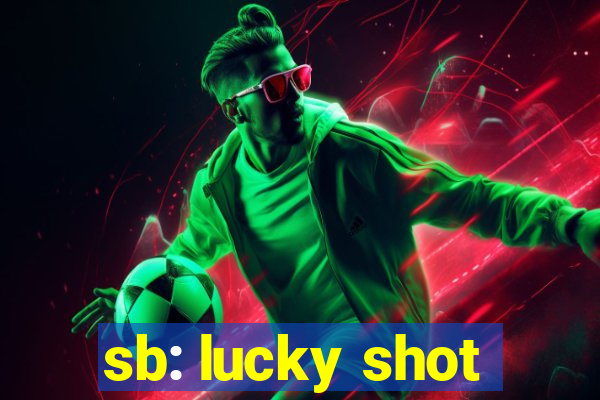 sb: lucky shot