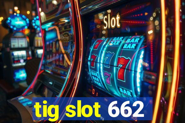 tig slot 662