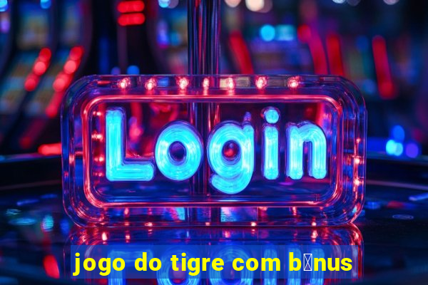 jogo do tigre com b么nus