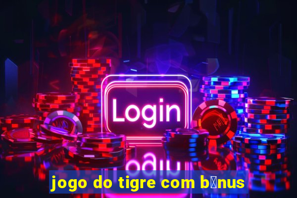 jogo do tigre com b么nus