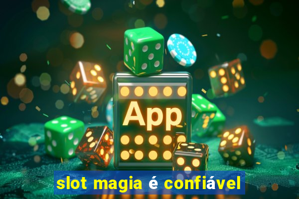 slot magia é confiável